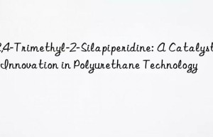 2,2,4-trimethyl-2-silapiperidine: a catalyst for innovation in polyurethane technology