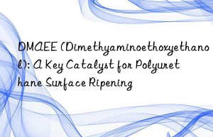 dmaee (dimethyaminoethoxyethanol): a key catalyst for polyurethane surface ripening