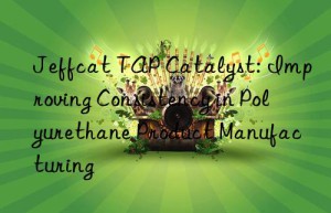 jeffcat tap catalyst: improving consistency in polyurethane product manufacturing