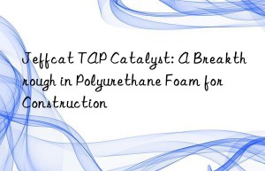 jeffcat tap catalyst: a breakthrough in polyurethane foam for construction