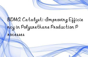 bdma catalyst: improving efficiency in polyurethane production processes