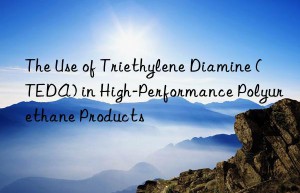 the use of triethylene diamine (teda) in high-performance polyurethane products