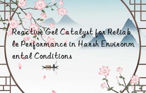reactive gel catalyst for reliable performance in harsh environmental conditions