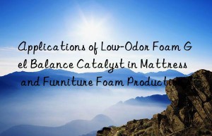 applications of low-odor foam gel balance catalyst in mattress and furniture foam production