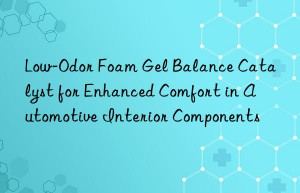 low-odor foam gel balance catalyst for enhanced comfort in automotive interior components