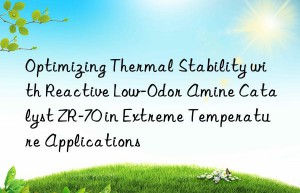 optimizing thermal stability with reactive low-odor amine catalyst zr-70 in extreme temperature applications