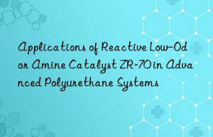 applications of reactive low-odor amine catalyst zr-70 in advanced polyurethane systems
