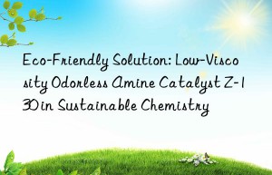 eco-friendly solution: low-viscosity odorless amine catalyst z-130 in sustainable chemistry