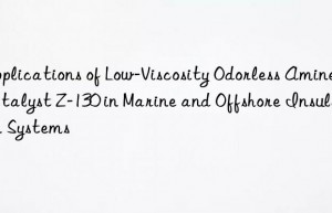 applications of low-viscosity odorless amine catalyst z-130 in marine and offshore insulation systems