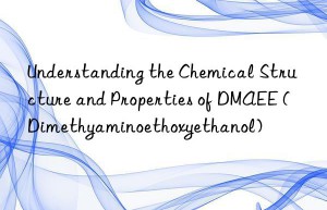 understanding the chemical structure and properties of dmaee (dimethyaminoethoxyethanol)