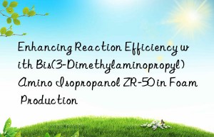 enhancing reaction efficiency with bis(3-dimethylaminopropyl) amino isopropanol zr-50 in foam production