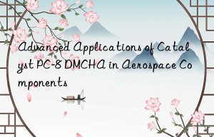 advanced applications of catalyst pc-8 dmcha in aerospace components
