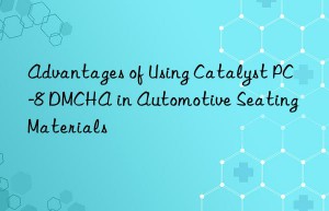 advantages of using catalyst pc-8 dmcha in automotive seating materials