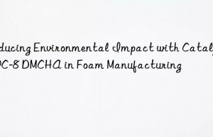 reducing environmental impact with catalyst pc-8 dmcha in foam manufacturing
