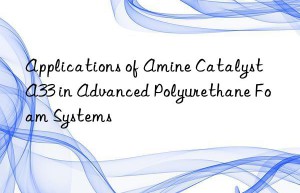 applications of amine catalyst a33 in advanced polyurethane foam systems