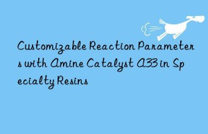 customizable reaction parameters with amine catalyst a33 in specialty resins