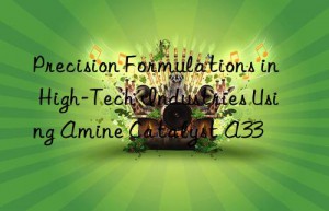 precision formulations in high-tech industries using amine catalyst a33