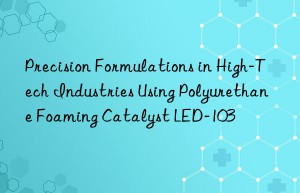 precision formulations in high-tech industries using polyurethane foaming catalyst led-103