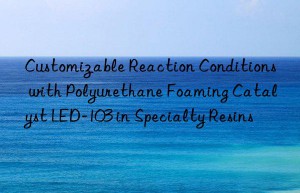 customizable reaction conditions with polyurethane foaming catalyst led-103 in specialty resins