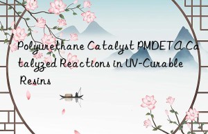 polyurethane catalyst pmdeta catalyzed reactions in uv-curable resins
