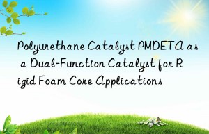 polyurethane catalyst pmdeta as a dual-function catalyst for rigid foam core applications