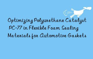optimizing polyurethane catalyst pc-77 in flexible foam sealing materials for automotive gaskets