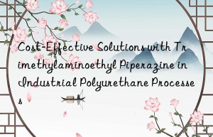 cost-effective solutions with trimethylaminoethyl piperazine in industrial polyurethane processes