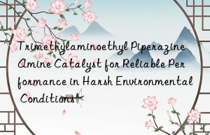 trimethylaminoethyl piperazine amine catalyst for reliable performance in harsh environmental conditions
