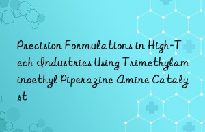 precision formulations in high-tech industries using trimethylaminoethyl piperazine amine catalyst