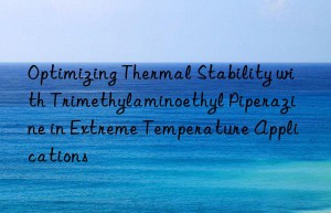 optimizing thermal stability with trimethylaminoethyl piperazine in extreme temperature applications