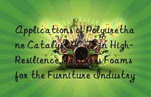 applications of polyurethane catalyst pc-77 in high-resilience mattress foams for the furniture industry
