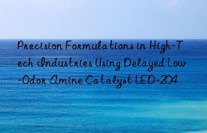 precision formulations in high-tech industries using delayed low-odor amine catalyst led-204
