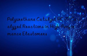 polyurethane catalyst pc-77 catalyzed reactions in high-performance elastomers