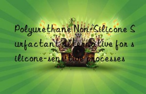 polyurethane non-silicone surfactant alternative for silicone-sensitive processes