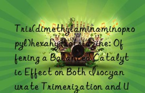 Tris(dimethylaminaminopropyl)hexahydrotriazine: Offering a Balanced Catalytic Effect on Both Isocyanurate Trimerization and Urethane Gelation Reactions in Rigid Foam Systems