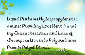 Liquid Pentamethyldipropylenetriamine: Providing Excellent Handling Characteristics and Ease of Incorporation into Polyurethane Premix Polyol Blends