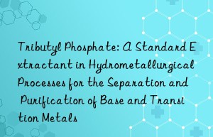 Tributyl Phosphate: A Standard Extractant in Hydrometallurgical Processes for the Separation and Purification of Base and Transition Metals