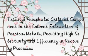 Tributyl Phosphate: Critical Component in the Solvent Extraction of Precious Metals, Providing High Selectivity and Efficiency in Recovery Processes